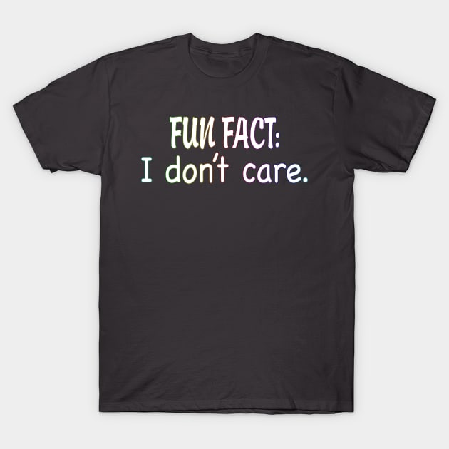 Fun Fact: I Don't Care. T-Shirt by WhatProductionsBobcaygeon